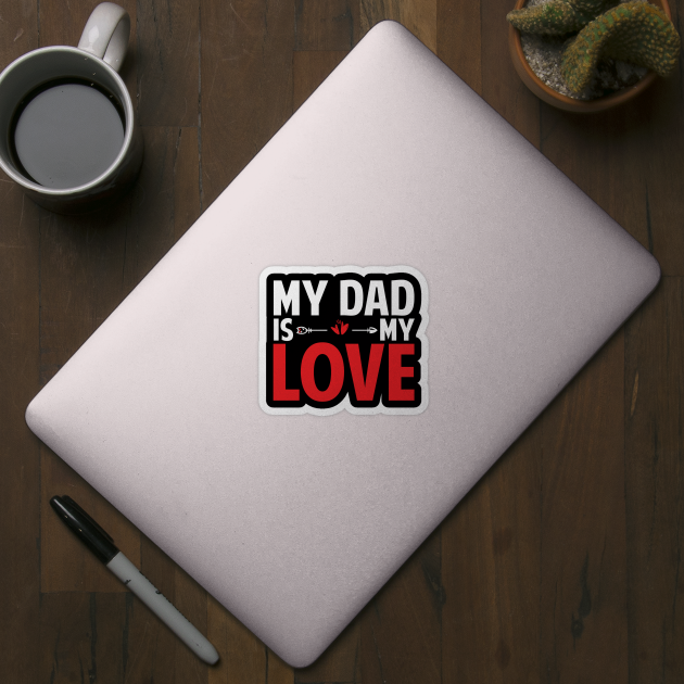 Fathers Day Gift Idea Dad Is My Love by Tesszero